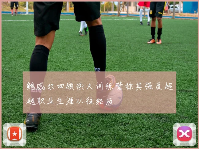 鲍威尔回顾热火训练营称其强度超越职业生涯以往经历