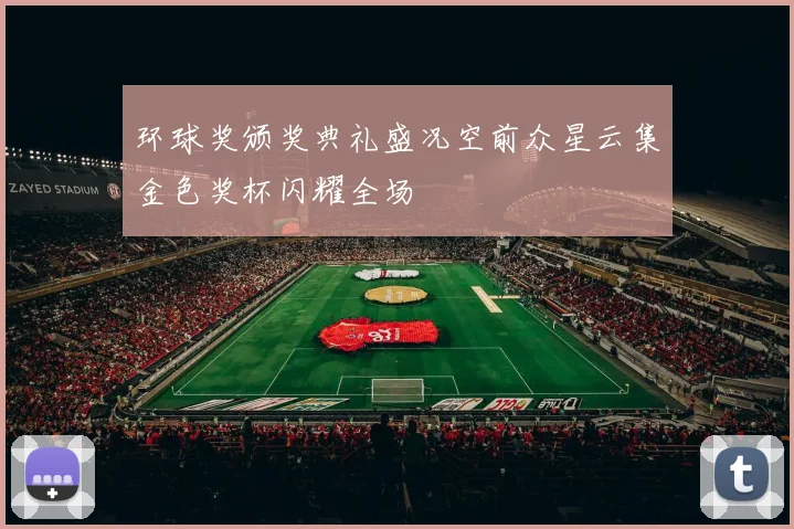 环球奖颁奖典礼盛况空前众星云集金色奖杯闪耀全场