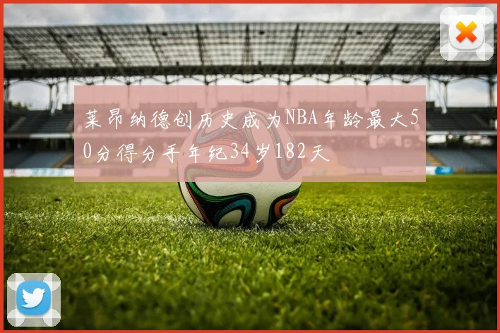 莱昂纳德创历史成为NBA年龄最大50分得分手年纪34岁182天