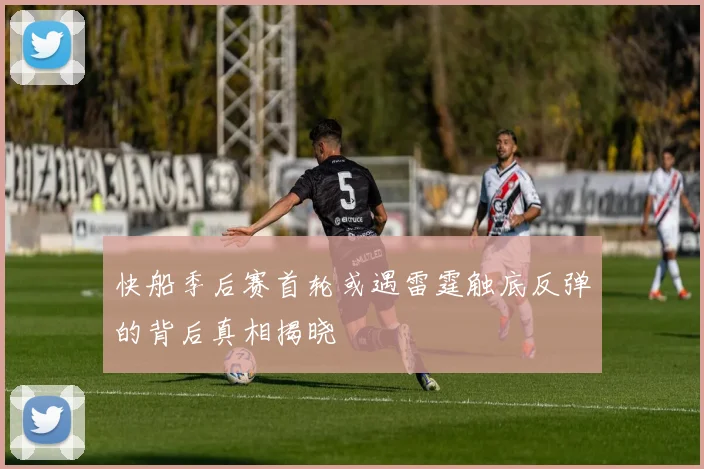 快船季后赛首轮或遇雷霆触底反弹的背后真相揭晓