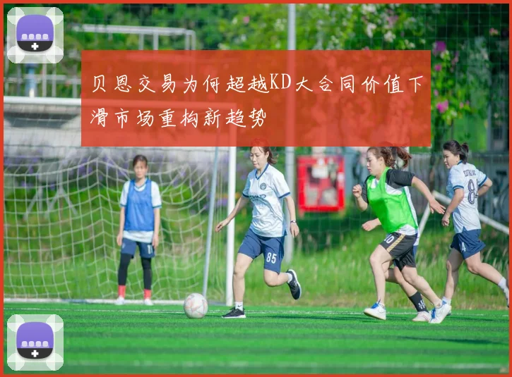 贝恩交易为何超越KD大合同价值下滑市场重构新趋势