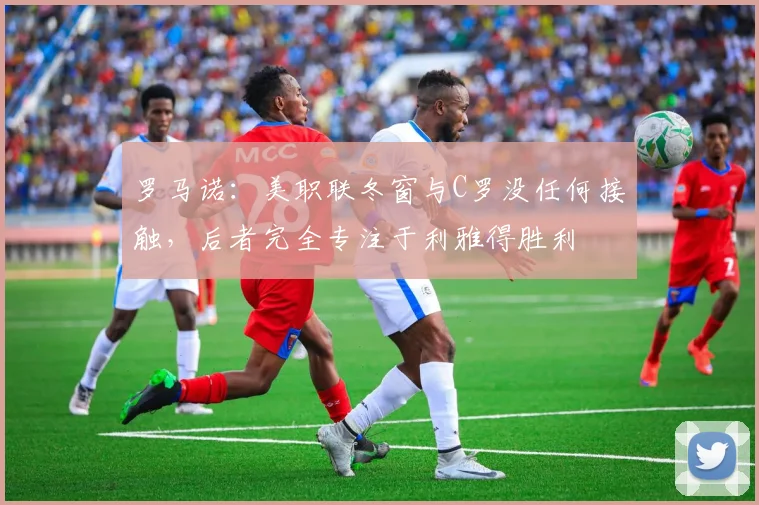 罗马诺：美职联冬窗与C罗没任何接触，后者完全专注于利雅得胜利