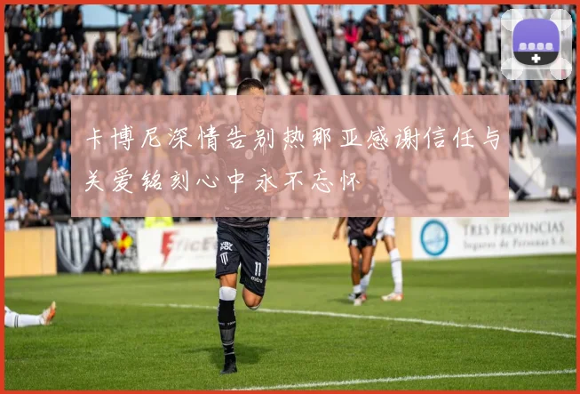 卡博尼深情告别热那亚感谢信任与关爱铭刻心中永不忘怀